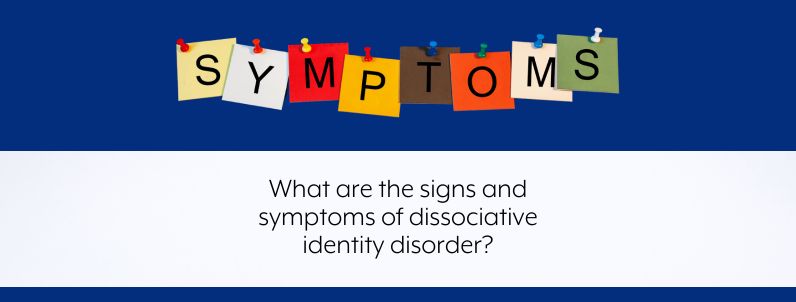 What are the signs and symptoms of dissociative identity disorder?