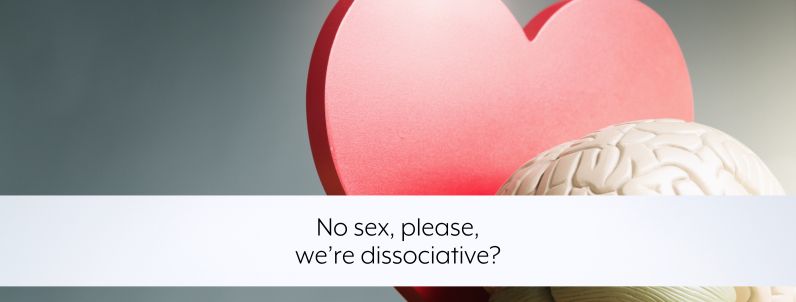 No sex, please, we’re dissociative?