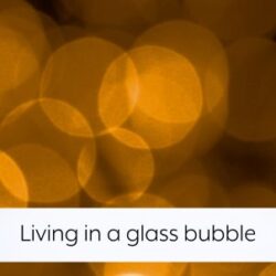 living-in-a-glass-bubble