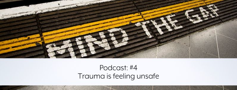 Podcast: #4 – Trauma is feeling unsafe