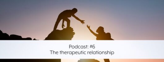 Podcast: #6 – The therapeutic relationship