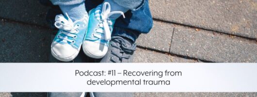 Podcast: #11 – Recovering from developmental trauma