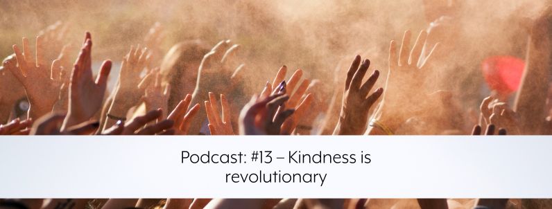 Podcast: #13 – Kindness is revolutionary