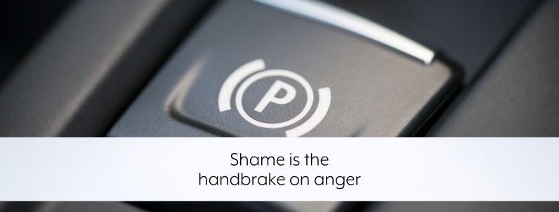Shame is the handbrake on anger