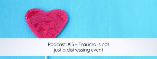 Podcast: #15 – Trauma is not just a distressing event