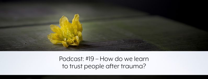 Podcast #19 – How do we learn to trust people after trauma?